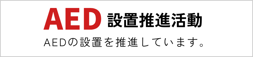 AED設置推進活動 AEDの設置を推進しています。